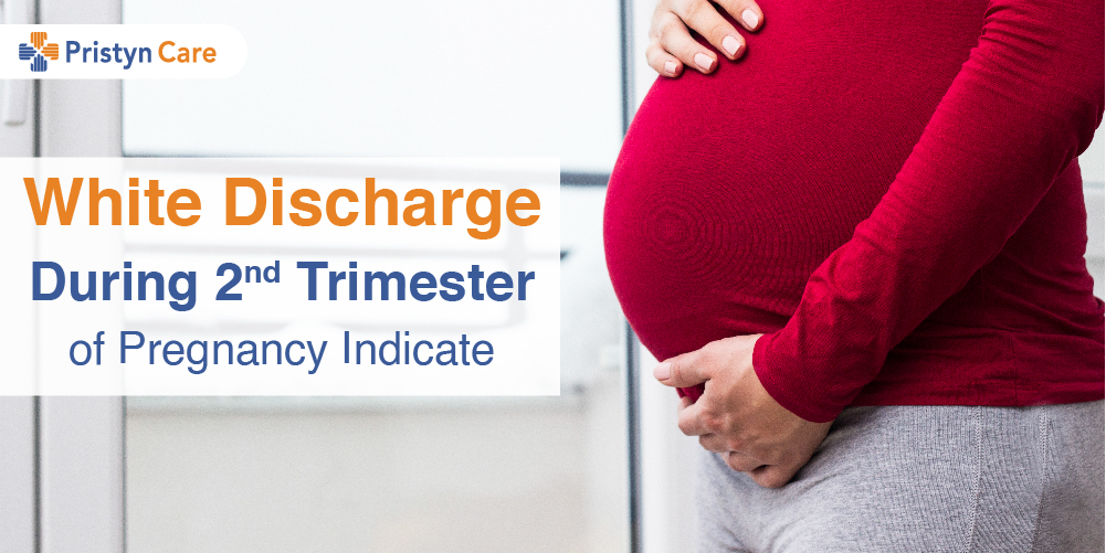 What does White Discharge during Second Trimester of Pregnancy Indicate? -  Pristyn Care