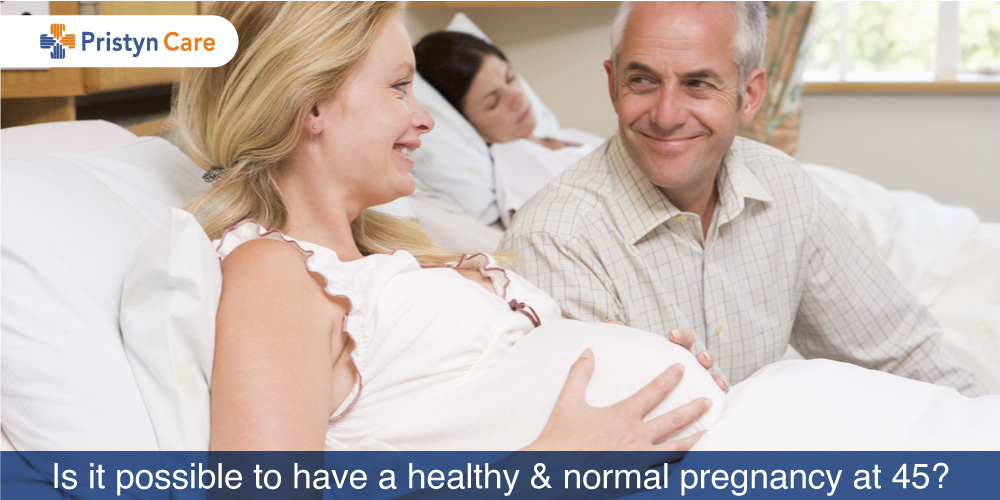 Is it possible to have a healthy and normal pregnancy at 45