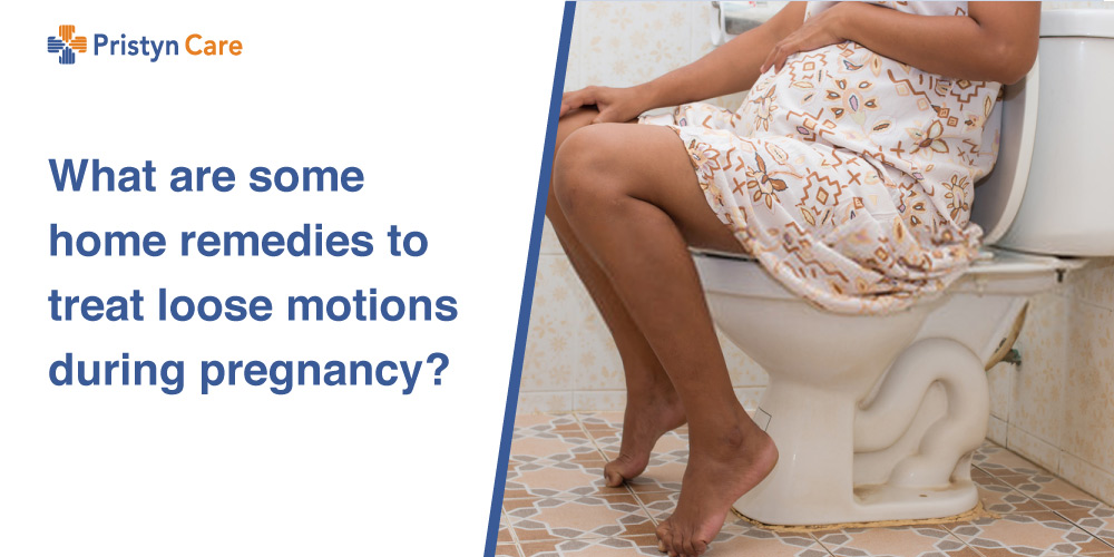 What are some home remedies to treat loose motions during pregnancy? -  Pristyn Care