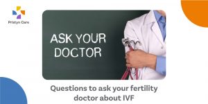 10 Questions To Ask Your Fertility Specialist About IVF