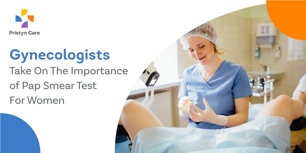 Gynecologist S Take On The Importance Of Pap Smear Test For Women Pristyn Care
