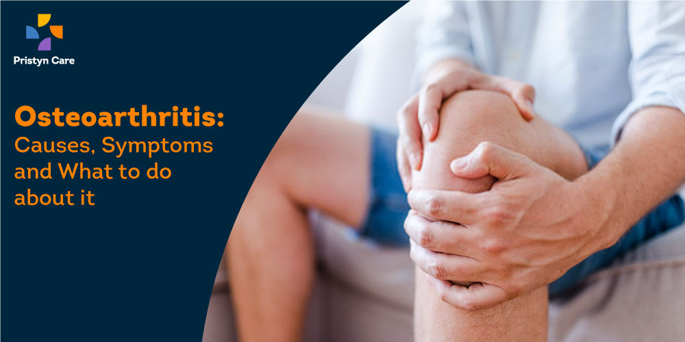 Osteoarthritis Causes Symptoms And What To Do About It Pristyn Care