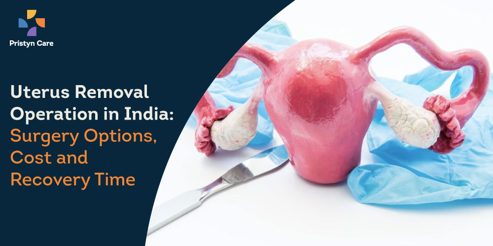 Uterus Removal Operation in India: Surgery Options, Cost and Recovery Time