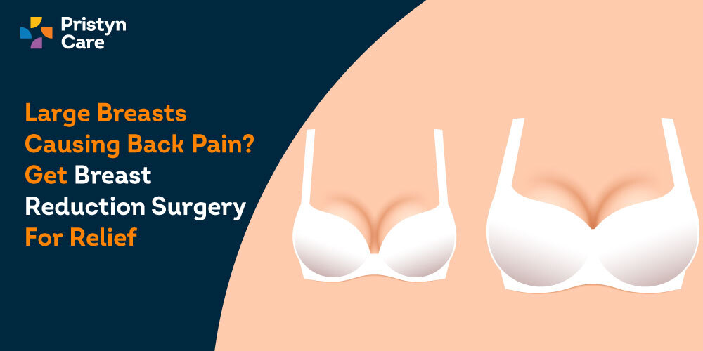 Large Breasts Causing Back Pain? Get Breast Reduction Surgery For Relief -  Pristyn Care